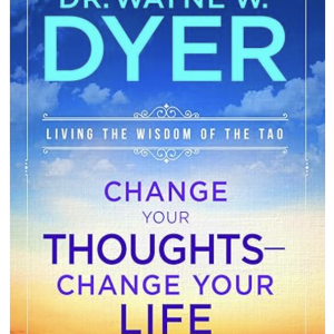 Wayne Dyer - Change Your Thoughts - Change Your Life: Living the Wisdom of the Tao